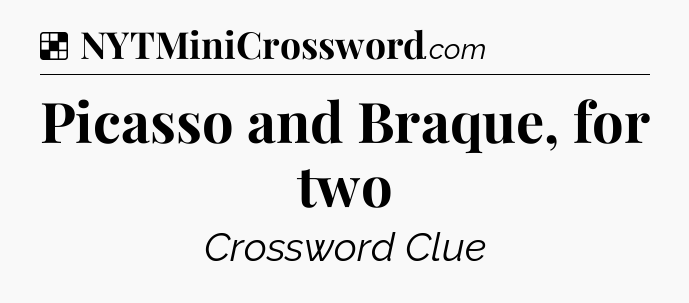 Solution: Picasso and Braque, for two - NYT Crossword