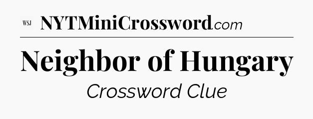 Neighbor of Hungary - WSJ Crossword