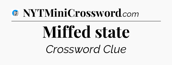 Miffed state Crossword Clue