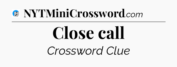 Close call Crossword Clue