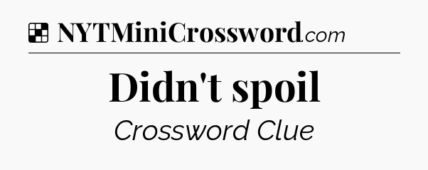 Solution: Didn't spoil - NYT Crossword