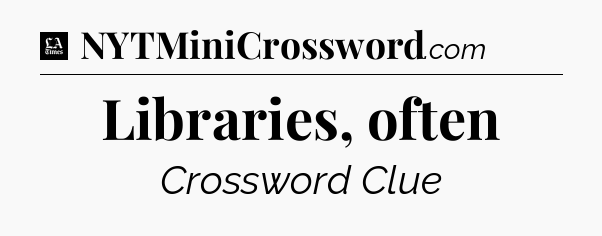 Libraries, often - LA Times Crossword