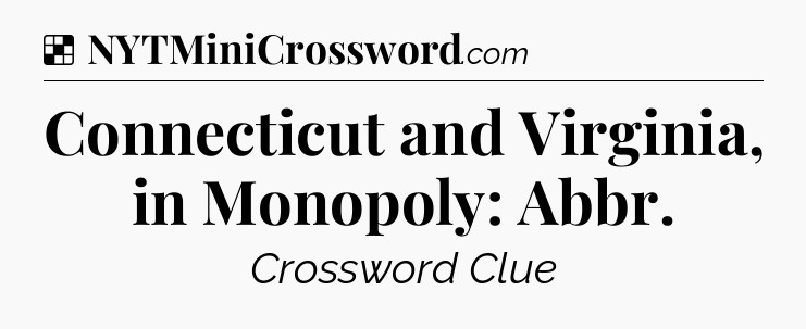 Solution: Connecticut and Virginia, in Monopoly: Abbr - NYT Crossword