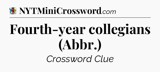 Fourth-year collegians (Abbr.) Crossword Clue