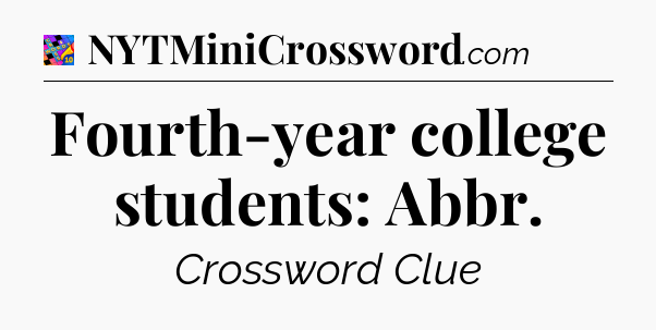 Fourth-year college students: Abbr Crossword Clue