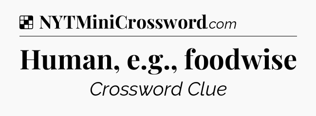 Solution: Human, e.g., foodwise - NYT Crossword