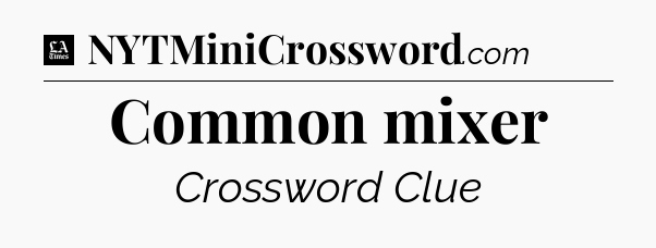 Common mixer - LA Times Crossword