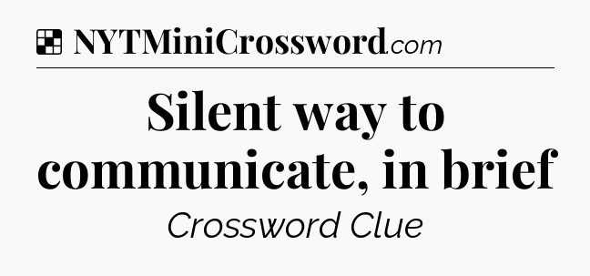 Solution: Silent way to communicate, in brief - NYT Crossword