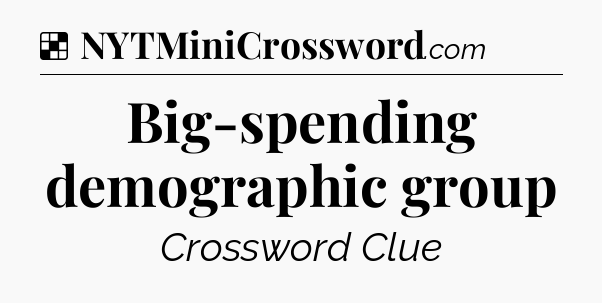 Solution: Big-spending demographic group - NYT Crossword