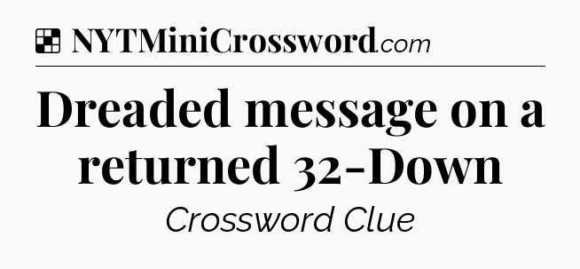 Solution: Dreaded message on a returned 32-Down - NYT Crossword