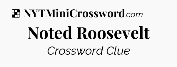 Solution: Noted Roosevelt - NYT Crossword