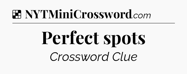 Solution: Perfect spots - NYT Crossword