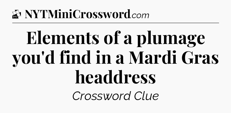 Elements of a plumage you'd find in a Mardi Gras headdress - Daily Themed Classic Crossword