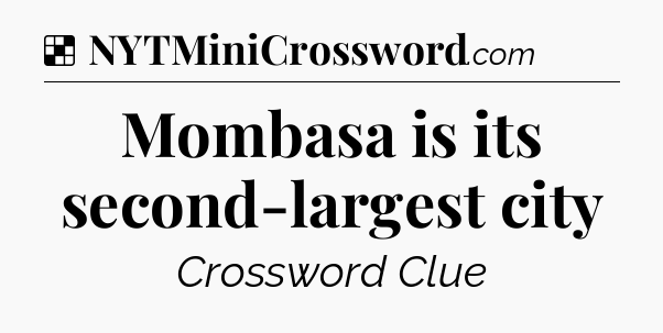 Solution: Mombasa is its second-largest city - NYT Crossword