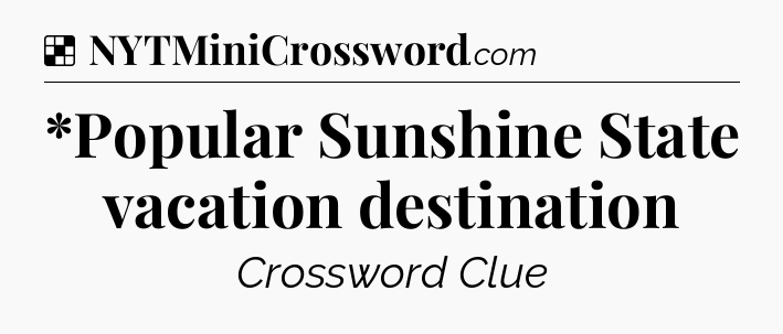 Solution: *Popular Sunshine State vacation destination - NYT Crossword