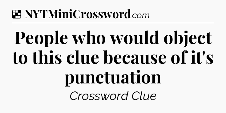Solution: People who would object to this clue because of it's punctuation - NYT Crossword