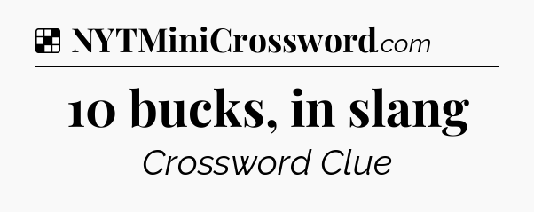 Solution: 10 bucks, in slang - NYT Crossword