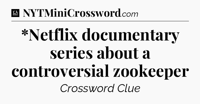 *Netflix documentary series about a controversial zookeeper - LA Times Crossword