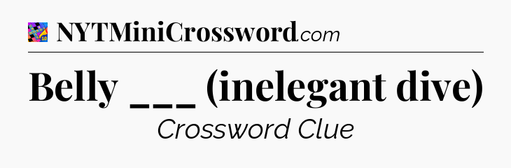 Belly ___ (inelegant dive) Crossword Clue