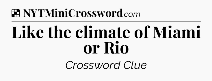Solution: Like the climate of Miami or Rio - NYT Crossword