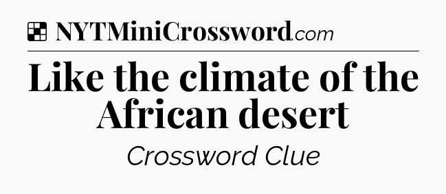 Solution: Like the climate of the African desert - NYT Crossword