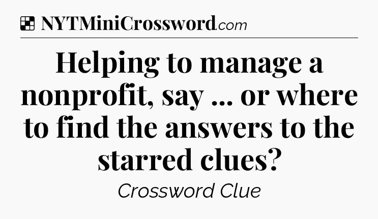 Solution: Helping to manage a nonprofit, say ... or where to find the answers to the starred clues - NYT Crossword