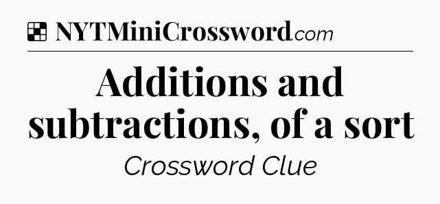 Solution: Additions and subtractions, of a sort - NYT Crossword