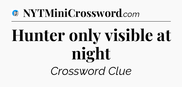 Hunter only visible at night Crossword Clue
