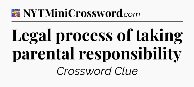 Legal process of taking parental responsibility Codycross
