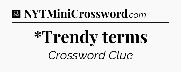 *Trendy terms - LA Times Crossword