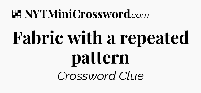 Solution: Fabric with a repeated pattern - NYT Crossword