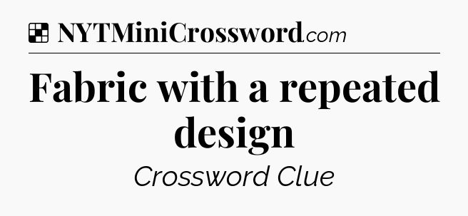 Solution: Fabric with a repeated design - NYT Crossword