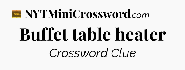 Buffet table heater - Eugene Sheffer Crossword
