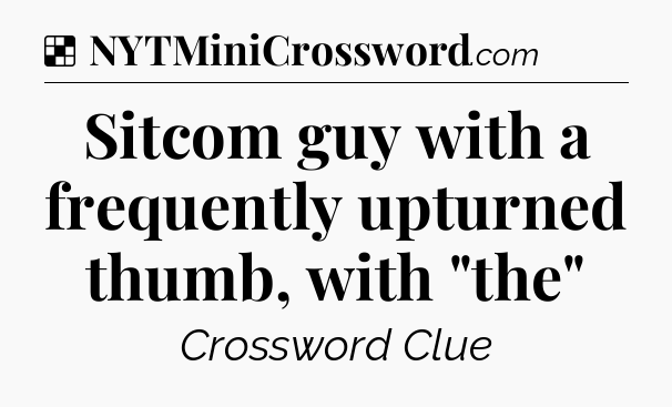 Solution: Sitcom guy with a frequently upturned thumb, with 