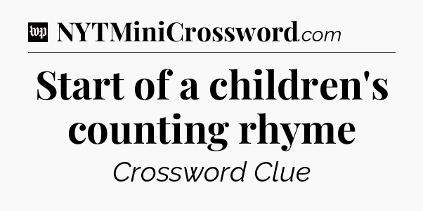 Start of a children's counting rhyme Crossword Clue