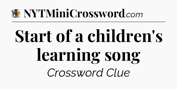 Start of a children's learning song Crossword Clue