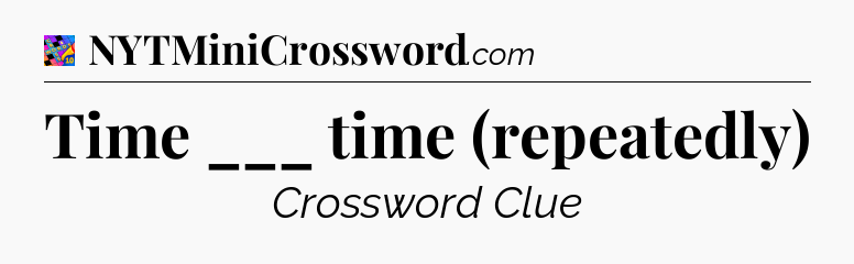 Time ___ time (repeatedly) Crossword Clue