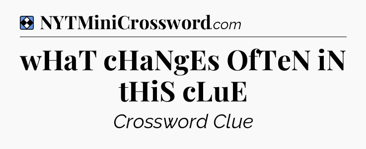 Solution: wHaT cHaNgEs OfTeN iN tHiS cLuE - NYT Mini Crossword
