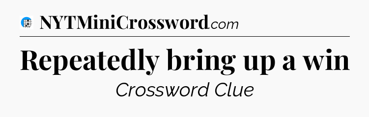 Repeatedly bring up a win Crossword Clue