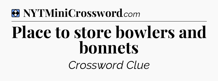 Solution: Place to store bowlers and bonnets - NYT Mini Crossword