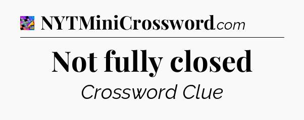 Not fully closed Crossword Clue