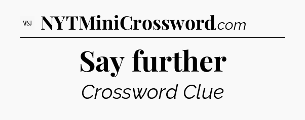 Say further - WSJ Crossword
