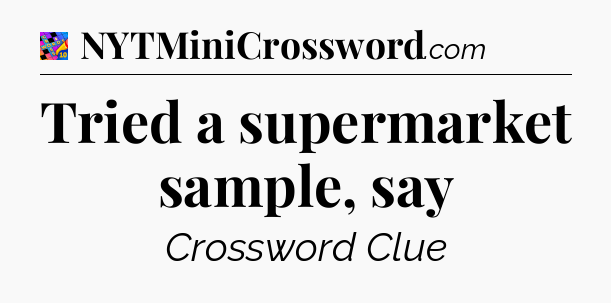 Tried a supermarket sample, say Crossword Clue