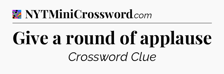 Give a round of applause Crossword Clue