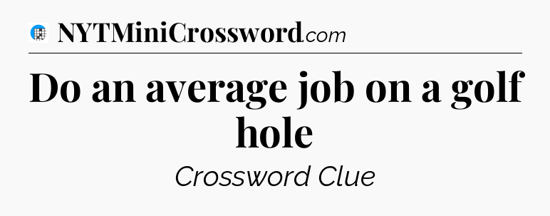Do an average job on a golf hole Crossword Clue