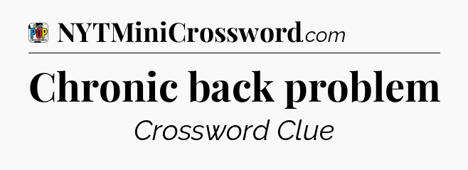 Chronic back problem Crossword Clue