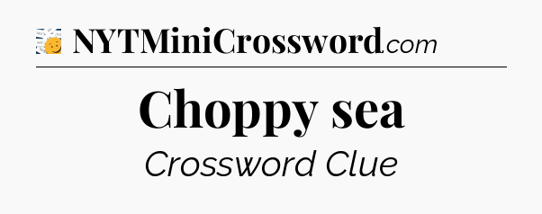 Choppy sea - 7 Little Words