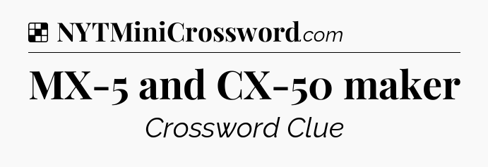 Solution: MX-5 and CX-50 maker - NYT Crossword