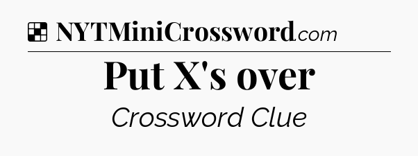 Solution: Put X's over - NYT Crossword