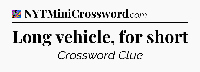 Long vehicle, for short Crossword Clue
